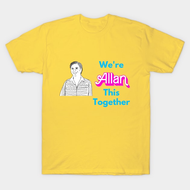 We're Allan This Together T-Shirt by Nomadic Raconteur